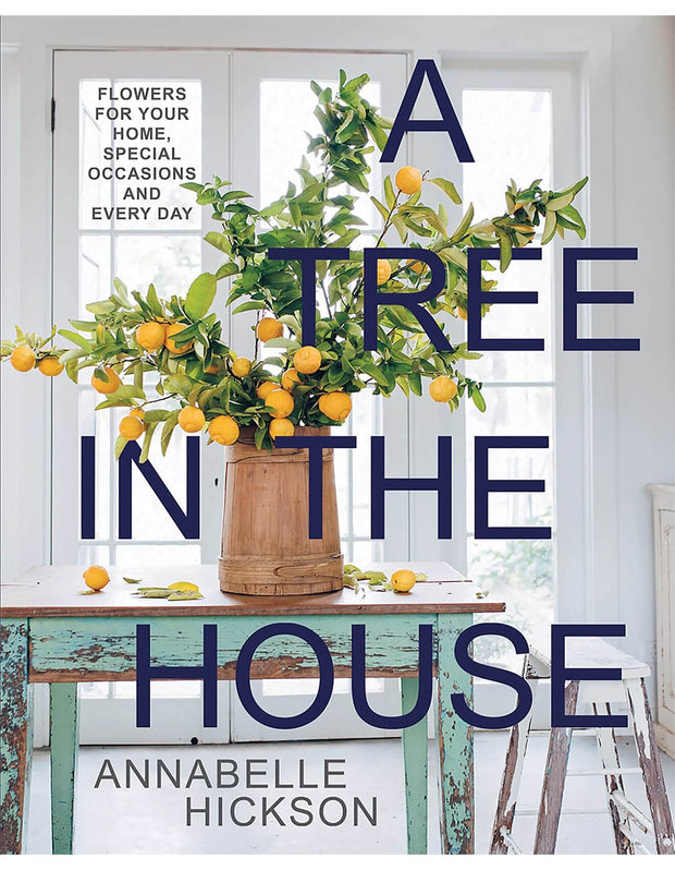A TREE IN THE HOUSE : FLOWERS FOR YOUR HOME, SPECIAL OCCASIONS AND EVERYDAY