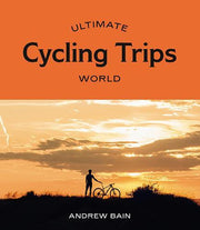 ULTIMATE CYCLING TRIPS: WORLD - BY ANDREW BAIN