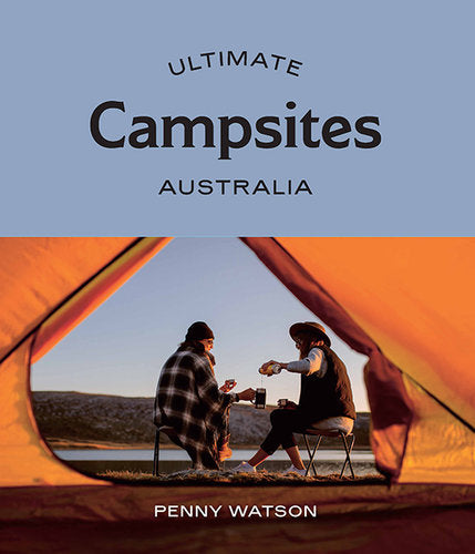 ULTIMATE CAMPSITES : AUSTRALIA BY PENNY WATSON
